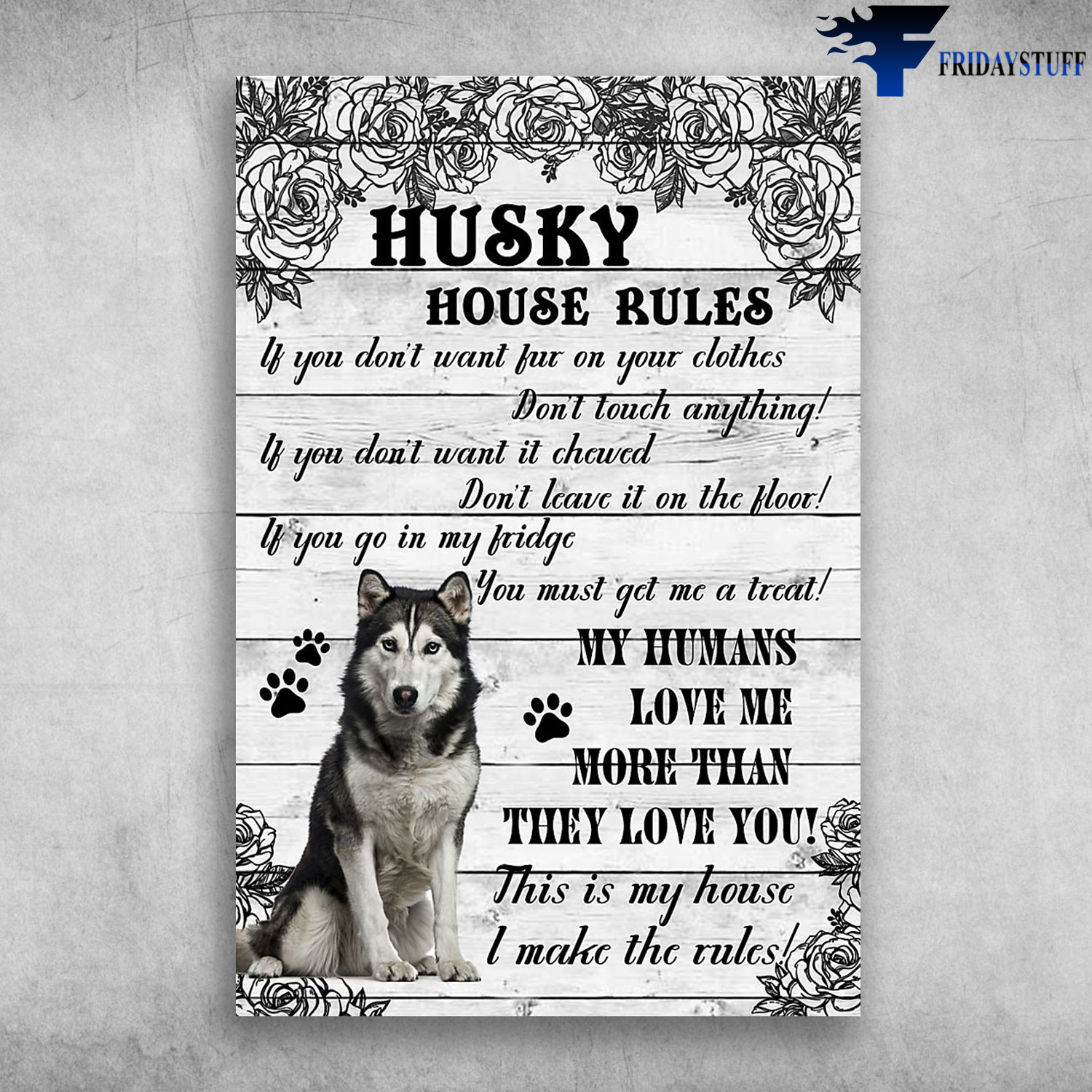 Husky House Rules - If You Don't Want For On Your Clothes, Don't Touch Anything, If You Don't Want It Chewed, Don't Leave It On The Floor, If You Go In My Fridge, You Must Get Me A Treat