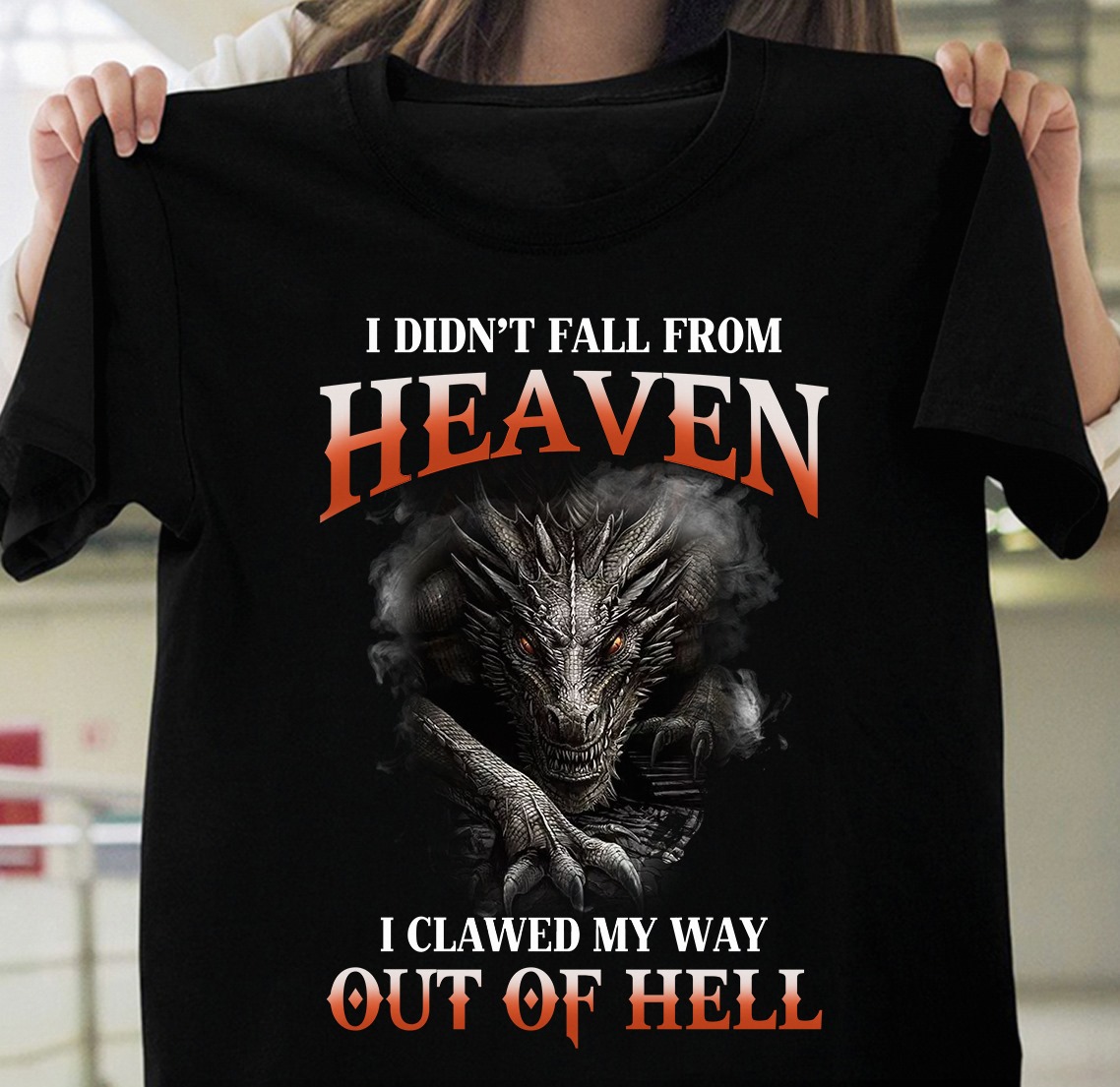 I didn't fall from heaven I clawed my way out of hell - Dragon