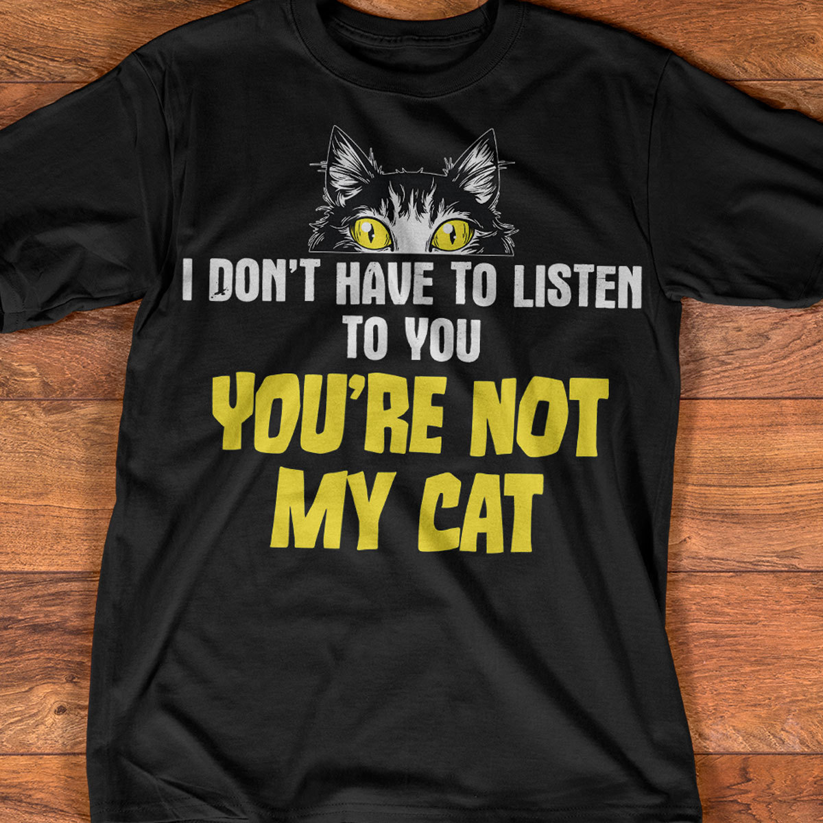 I don't have to listen to you You're not my cat - Black cat