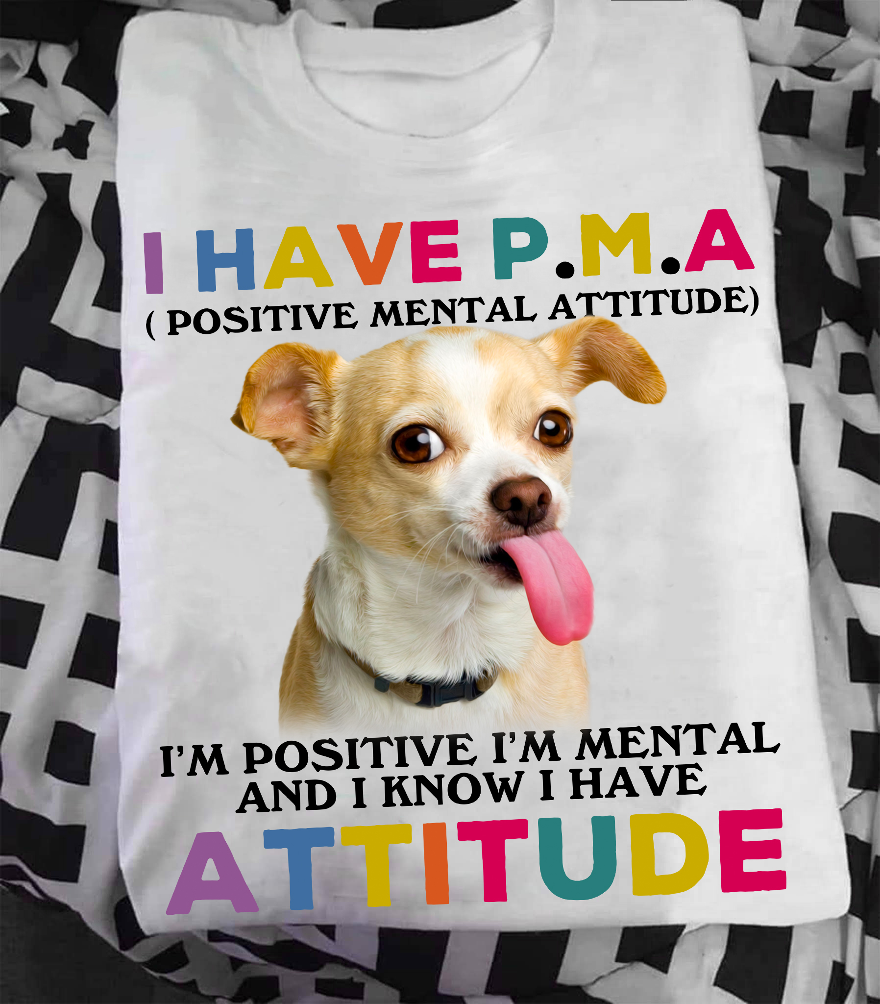 I have Positive mental attitude I'm positive I'm mental and I know I have attitude - Chihuahua dog