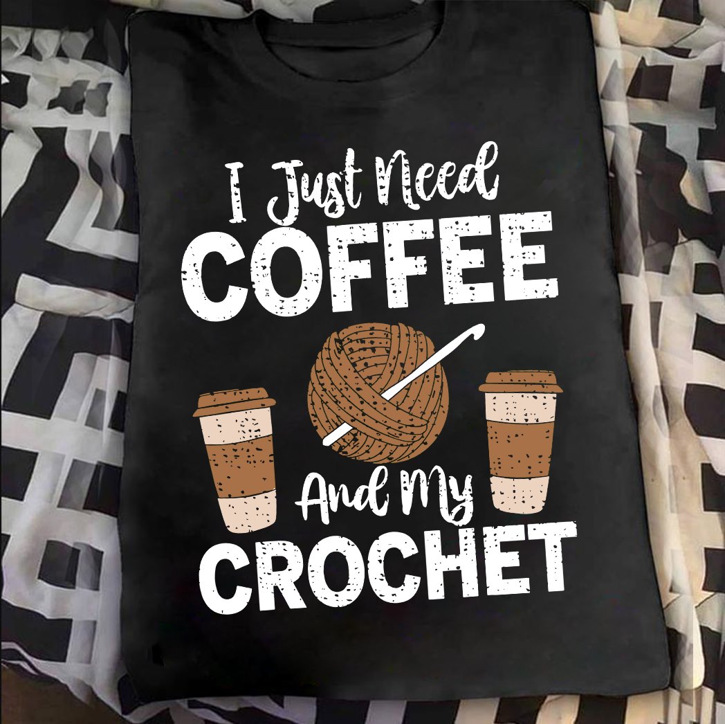 I just need coffee and my crochet