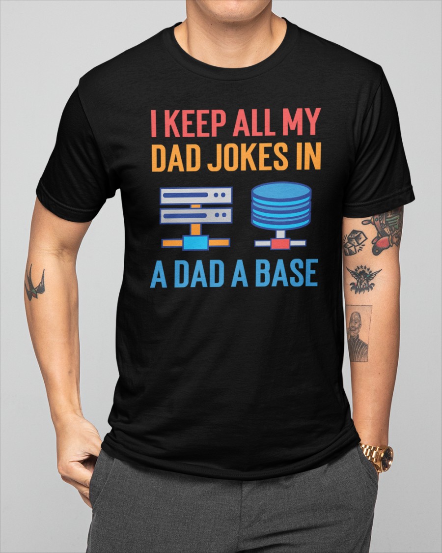 I keep all my dad jokes in a dad a base