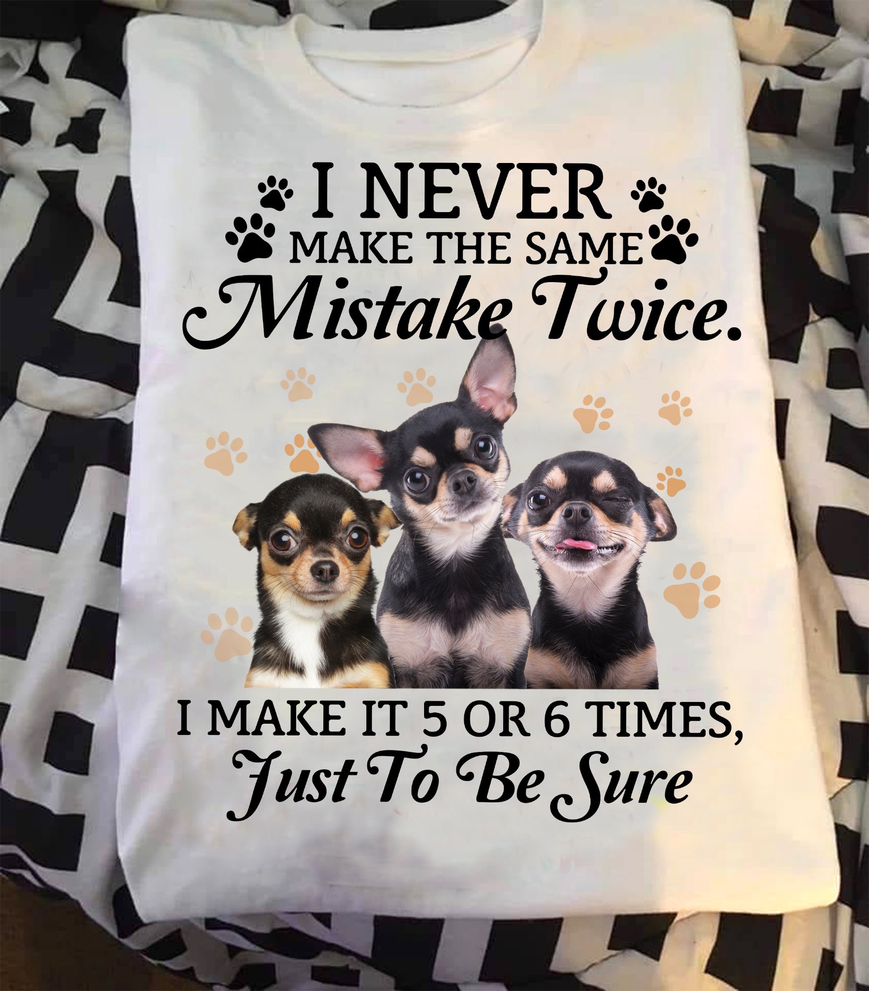 I never make the same mistake twice I make it 5 or 6 times, just to be sure - Chihuahua dog