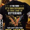 If you think It's too expensive to take care of veterans then don't send them to war - America flag