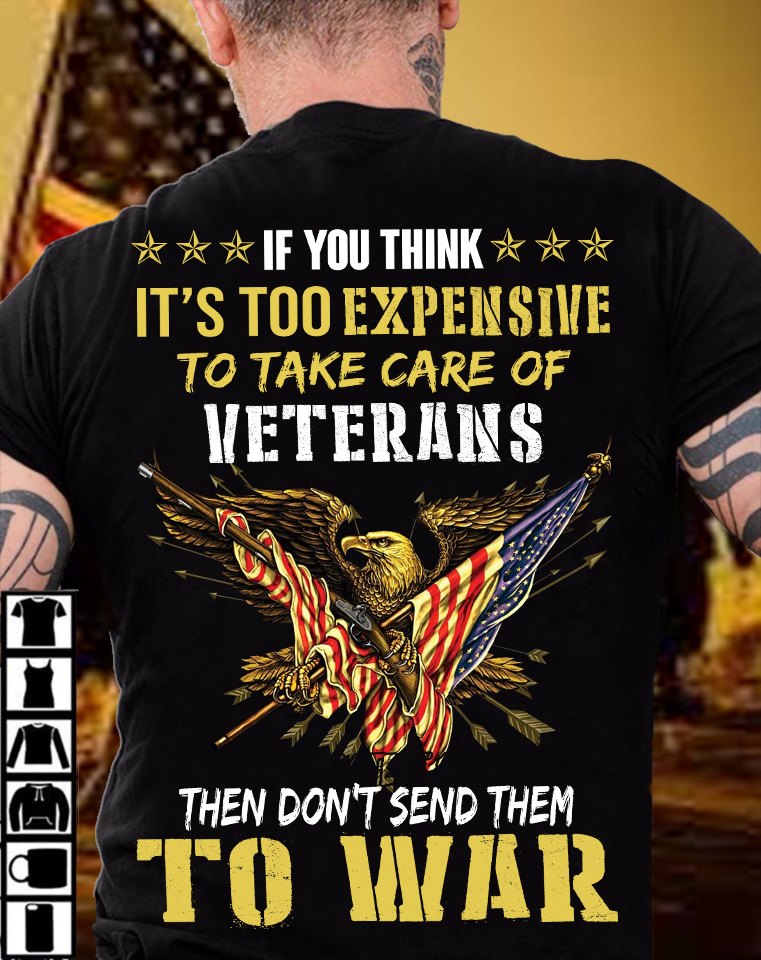 If you think It's too expensive to take care of veterans then don't send them to war - America flag