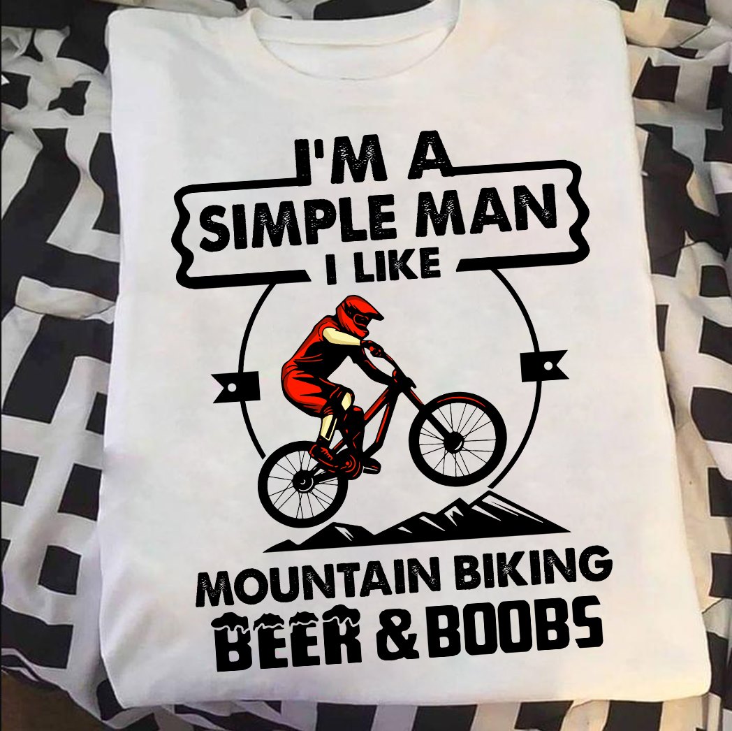 I'm a simple man I like mountain biking beer and boobs
