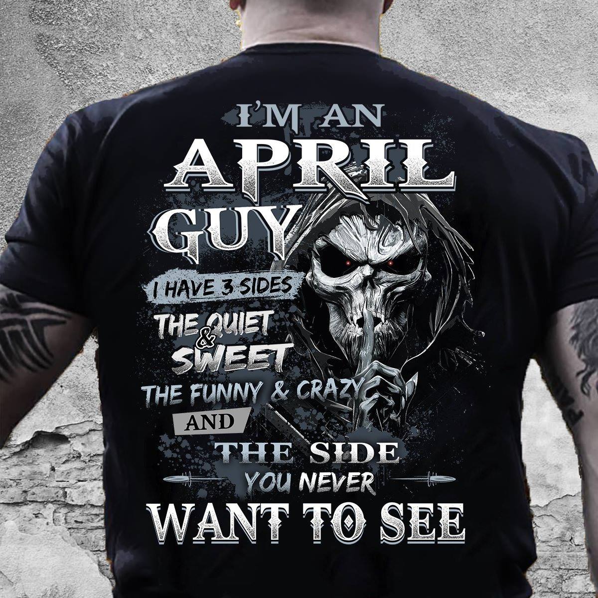 I'm an April guy I have 3 sides - Quiet sweet funny crazy - Angel of death