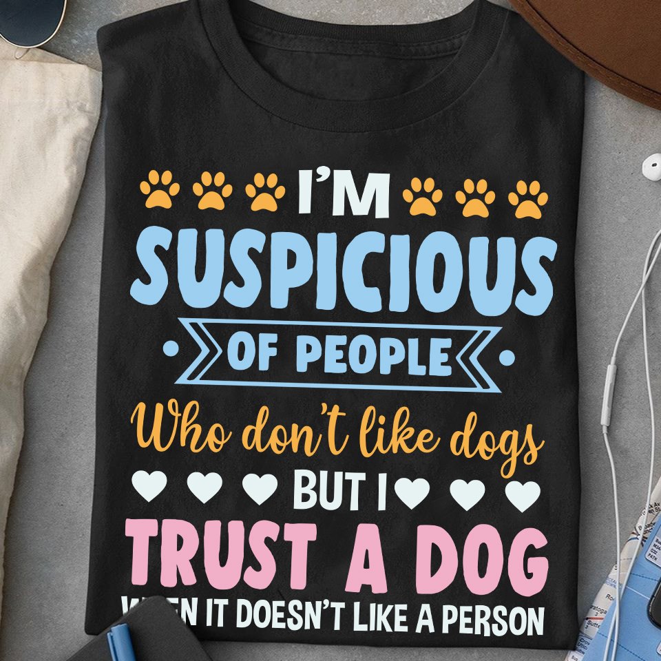 I'm suspicious of people who don't like dogs but I trust dog