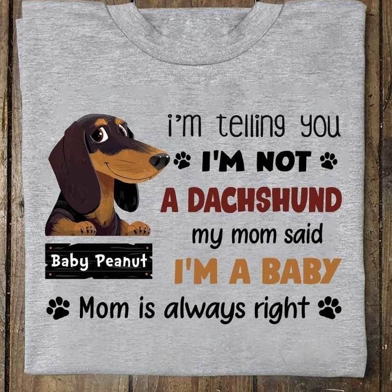 I'm telling you I'm not a Dachshund my mom said I'm a baby