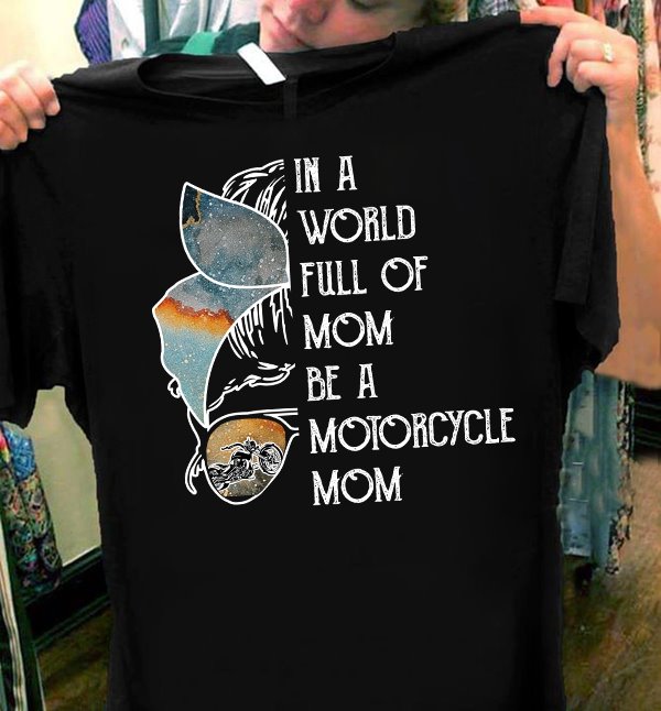 In a world full of mom be a motorcycle mom