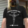 Jesus loves you but I don't - Go fuck yourself