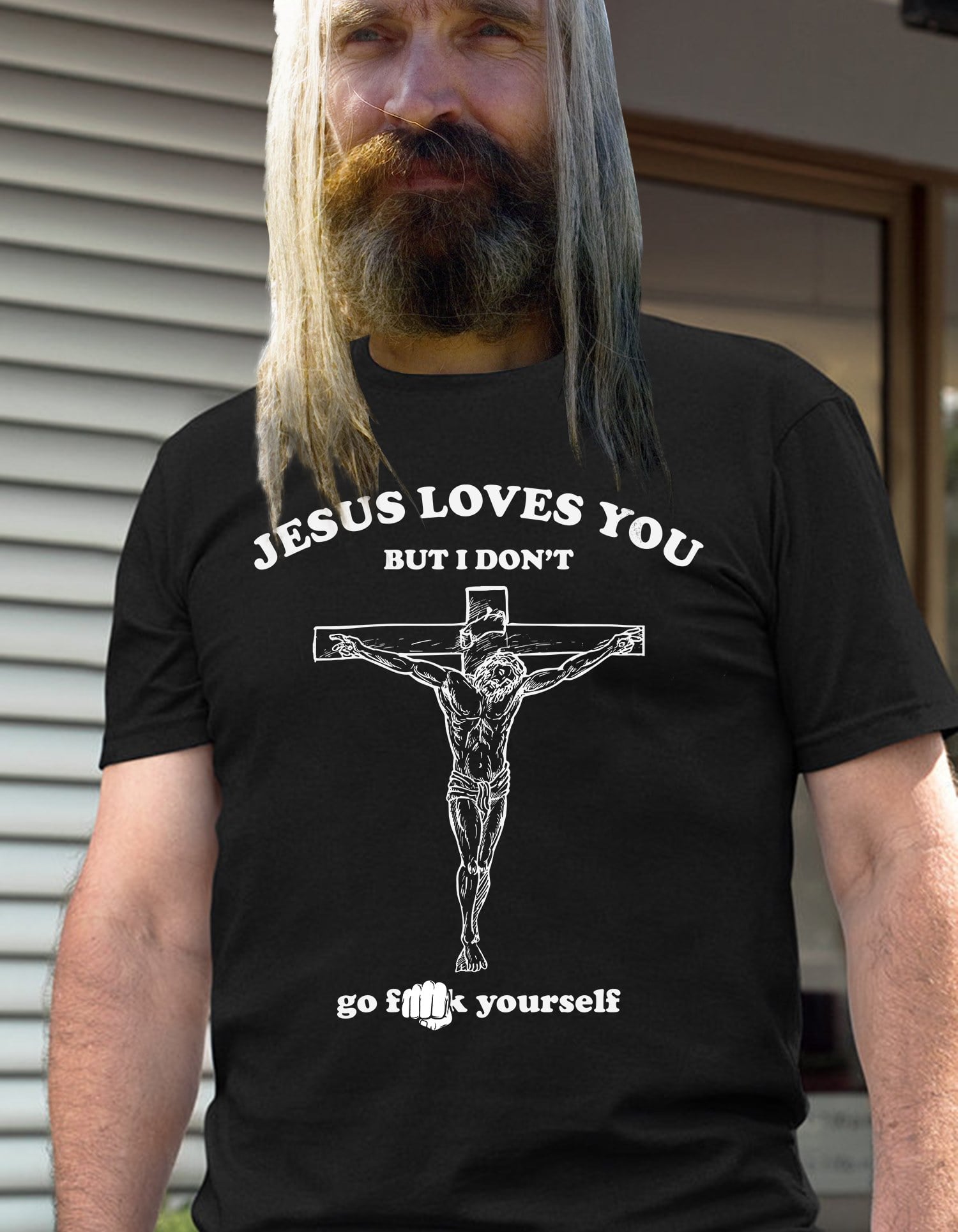 Jesus loves you but I don't - Go fuck yourself