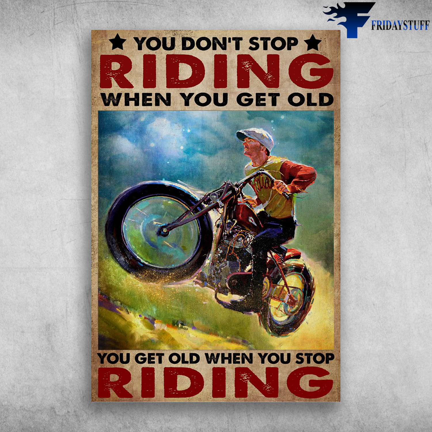Man Riding Motorcycle - You Don't Stop Riding When You Get Old, You Get Old When You Stop Riding