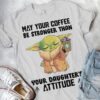 May your coffee be stronger than your daughter's attitude - Yoda and coffee