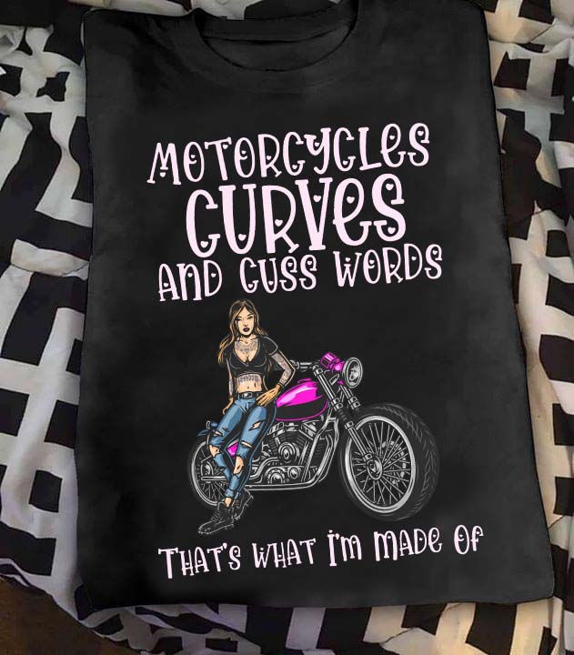 Motorcycles curves and cuss words That's what I'm made of