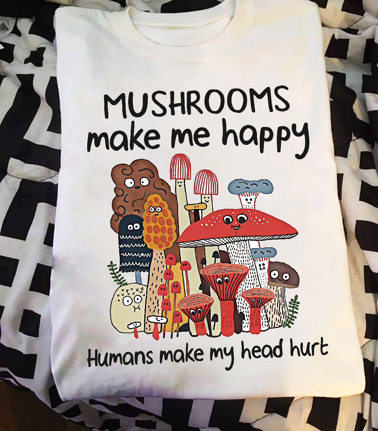 Mushrooms make me happy humans make my head hurt