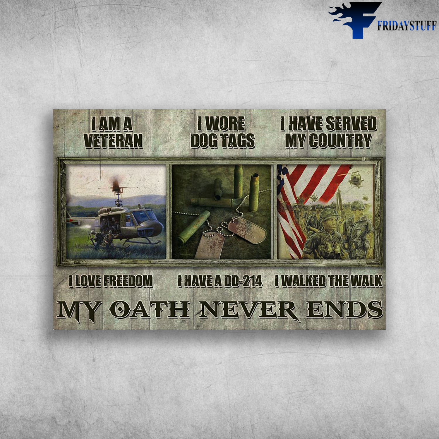 My Oath Never Ends - I Am Veteran, I Love Freedom, I Wore Dog Tags, I Have A DD-214, I Have Served My Country, I Walked The Walk