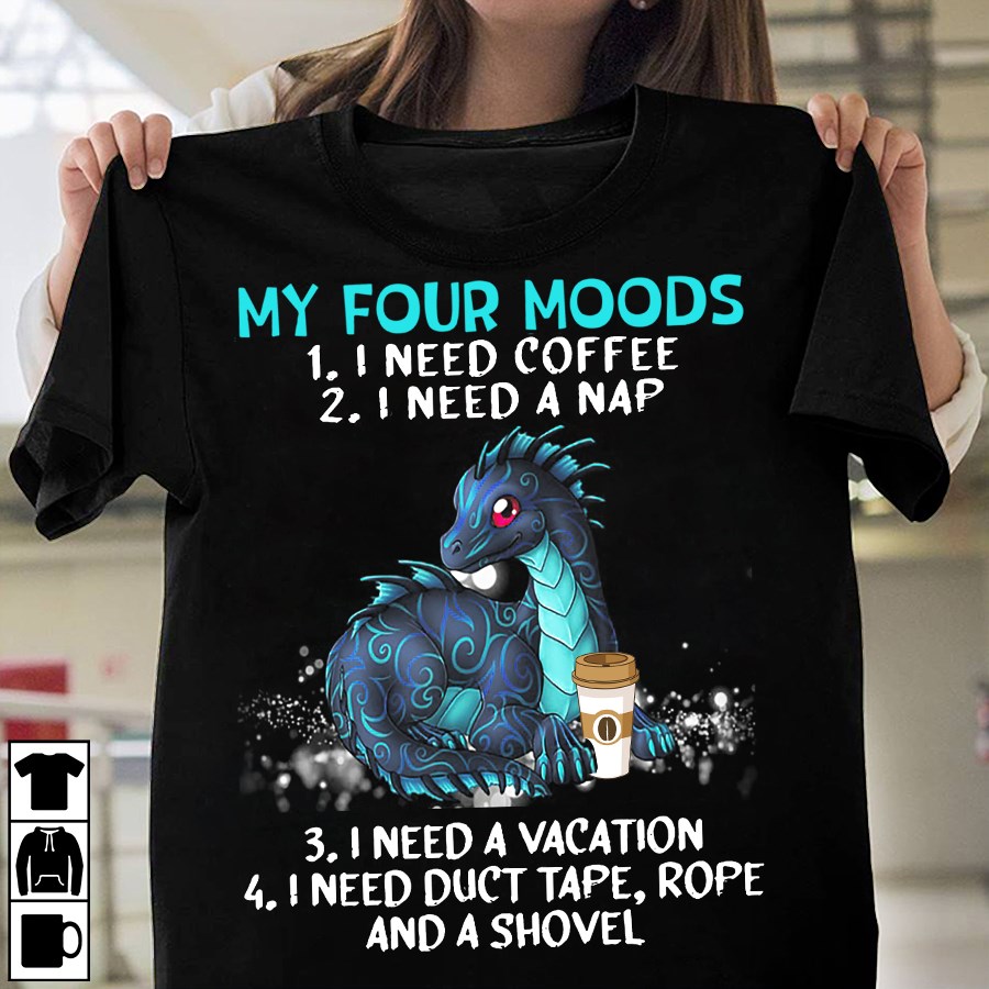 My four mood - Need coffee, a nap, a vacation, duct tape, rope, a shovel - Dragon with coffee