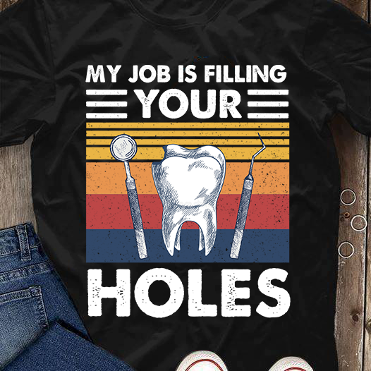 My job is filling your holes - Dentist