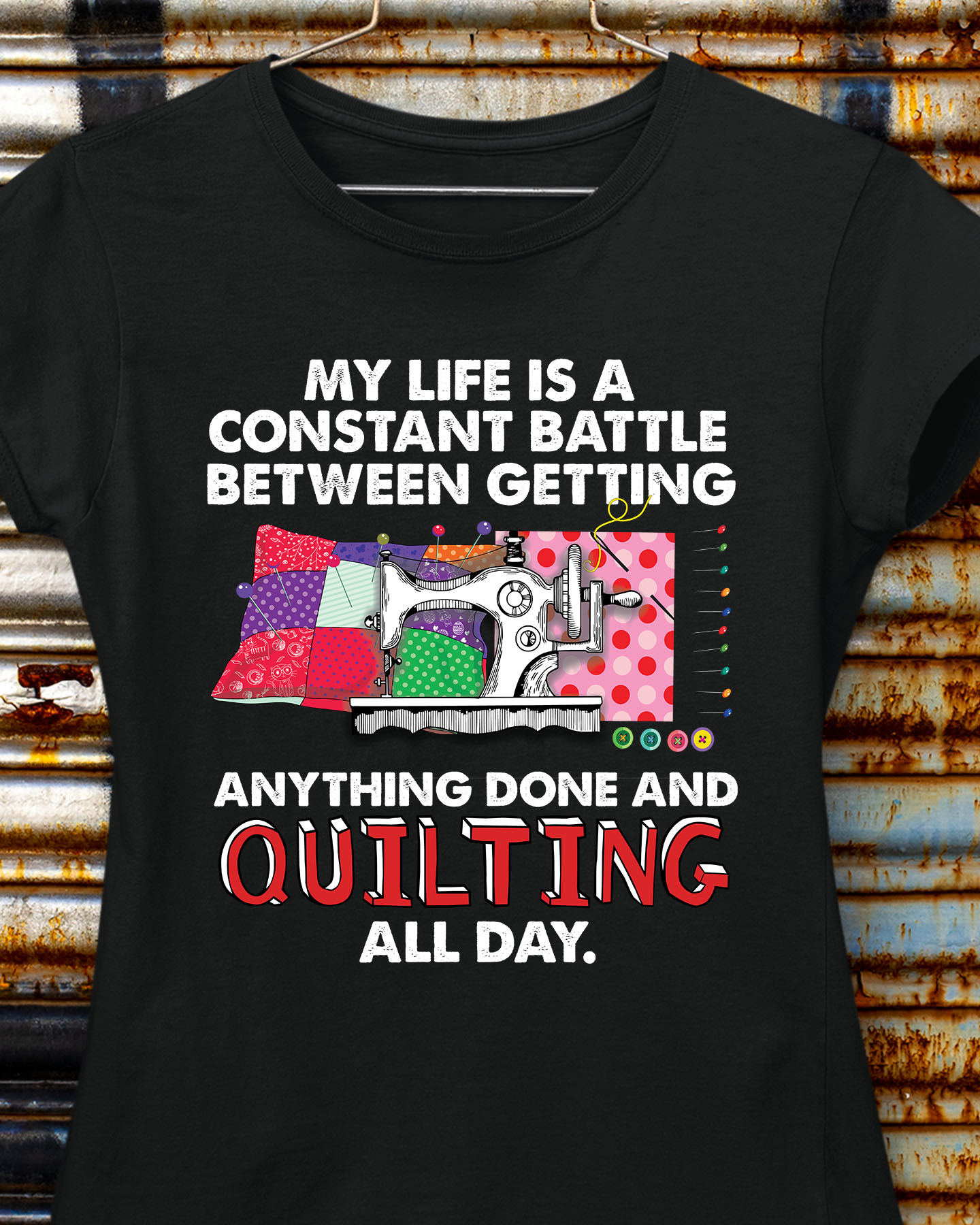 My life is a constant battle between getting anything done and quilting allday