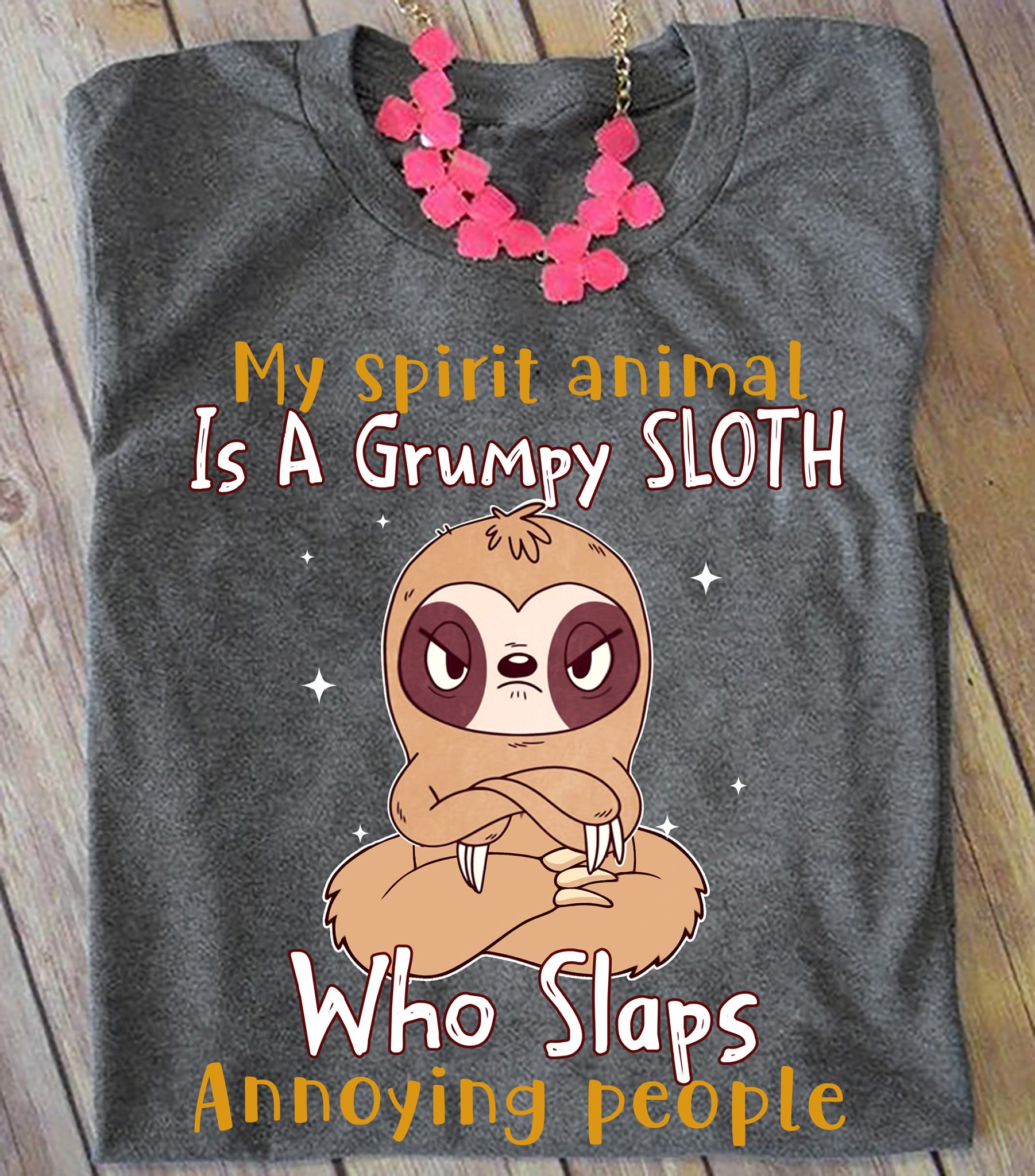 My spirit animal is a grumpy sloth Who slaps annoying people
