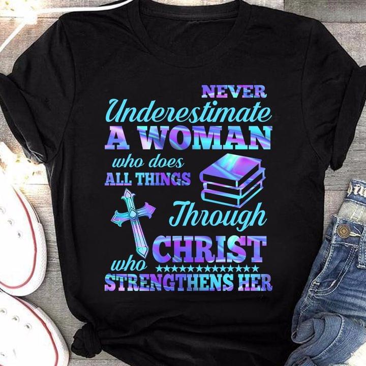 Never underestimate a woman who does all things through Christ who strengthens her