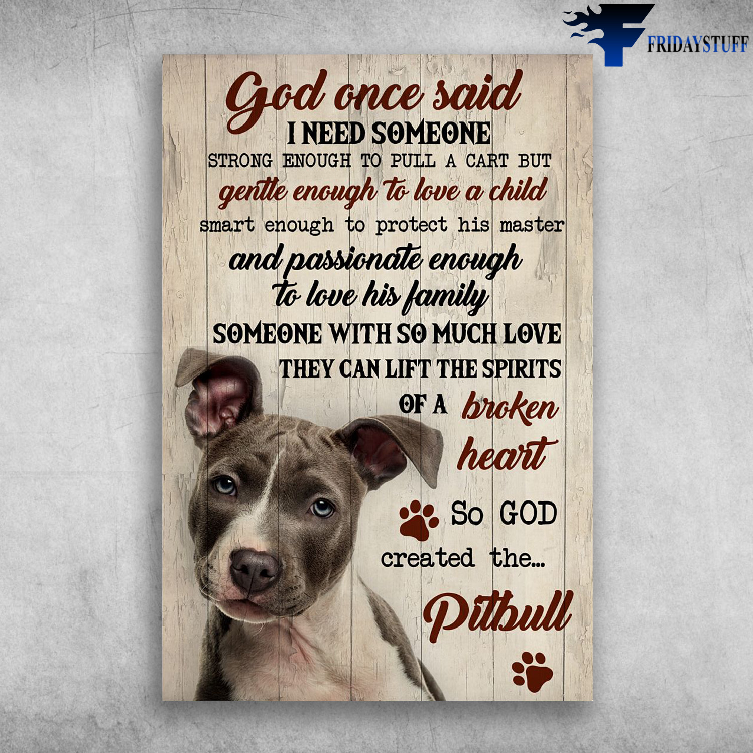 Pitbull Dog - God Once Said, I Need Someone Sreong Enough To Pull A Cart But Gentte Eugh To Love A Child, Smart Enough To Protect His Master, And Passionate Enough To Love His Family