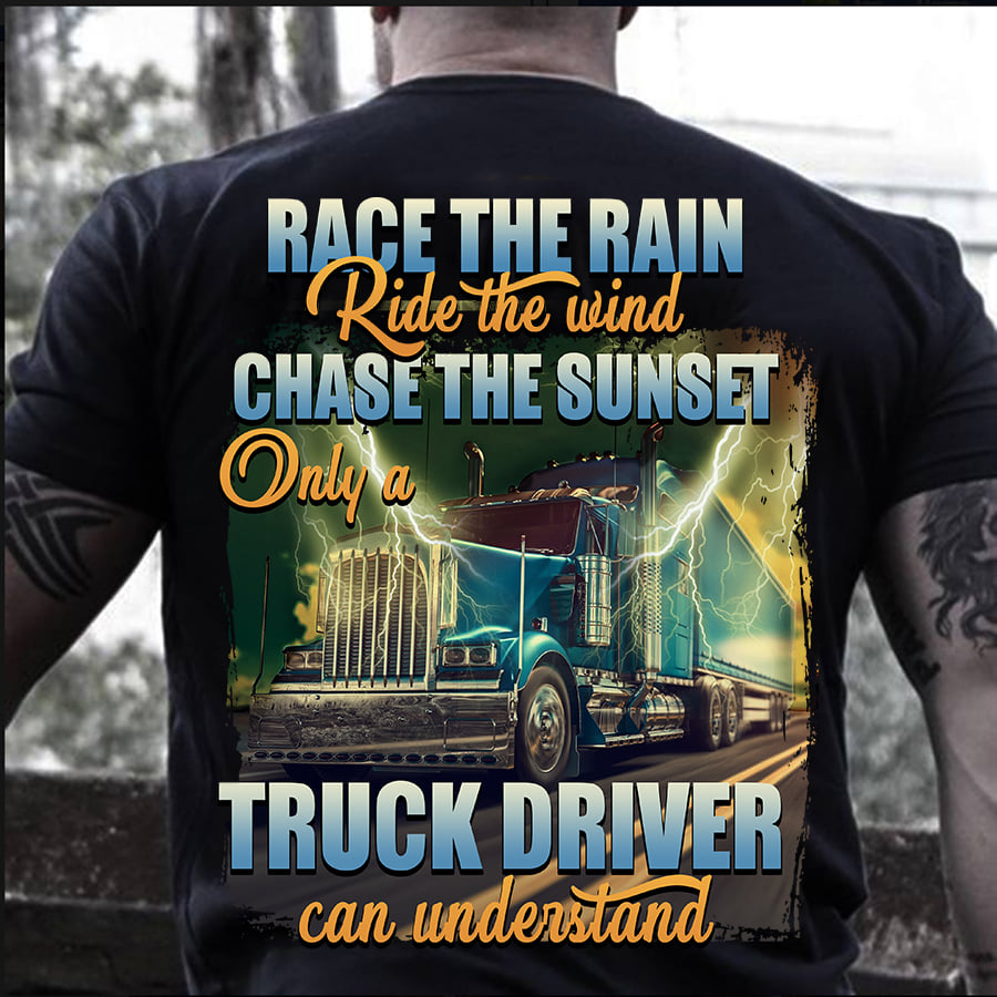 Race the rain Ride the wind Chase the sunset only a truck driver