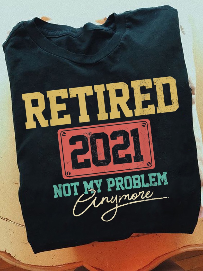 Retired 2021 not my problem anymore