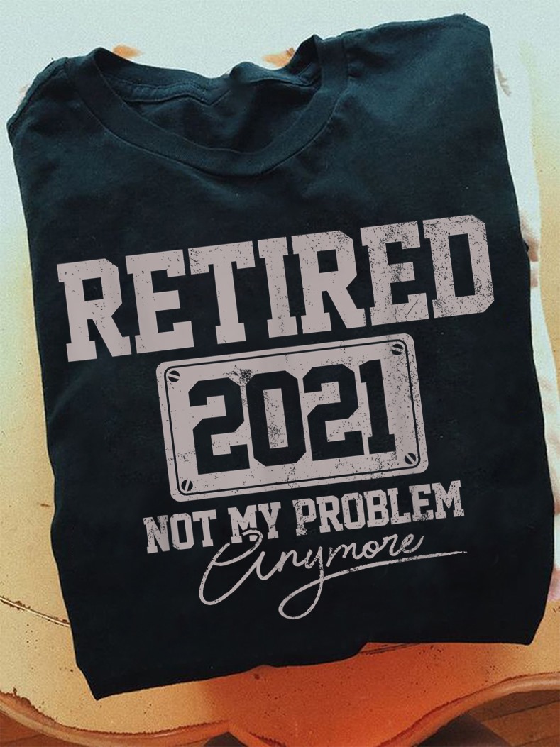 Retired 2021 not my problem anymore