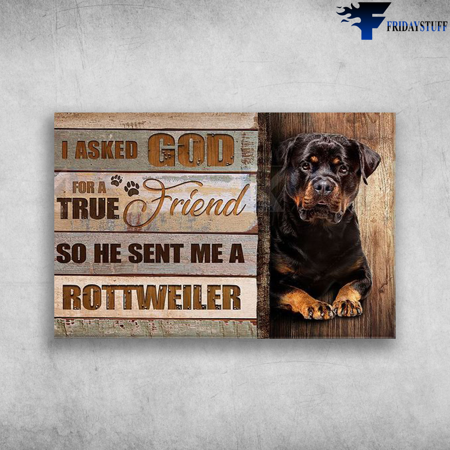 Rottweiler Dog - I Asked God For A True Friend, So He Sent Me A Rottweiler