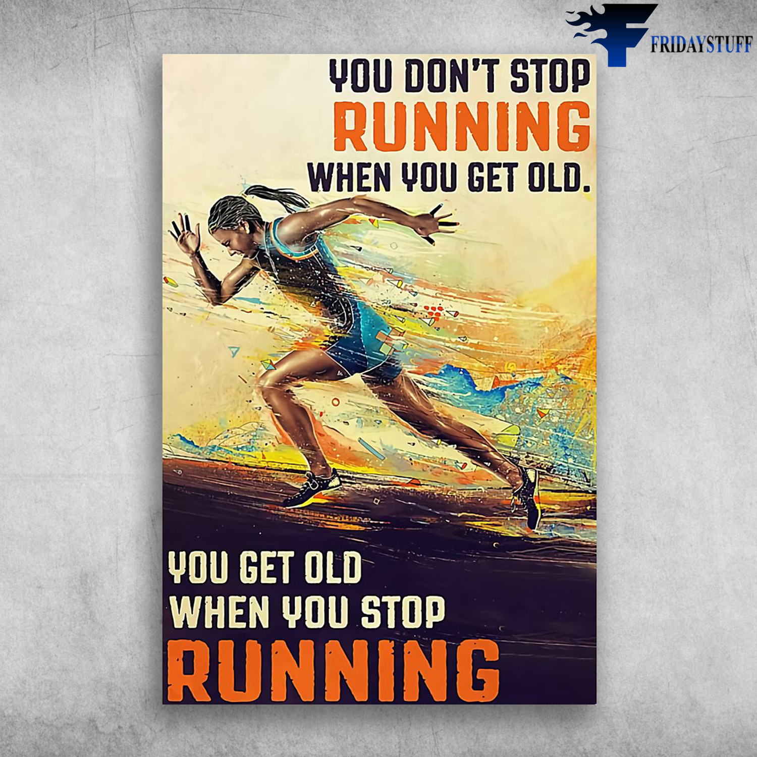 Running Girl - You Don't Stop Running When You Get Old, You Get Old When You Stop Running
