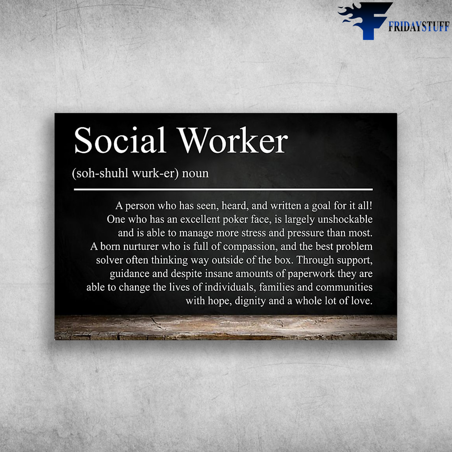 Social Worker - A Person Who Has Been, Heard, And Written A Goal For It All, One Who Has An Excellent Poker Face, Is Largely Inshockable And Able To Manage More Stress And Pressure Than Most, A Born Nurturer Who Is Full Of Compassion