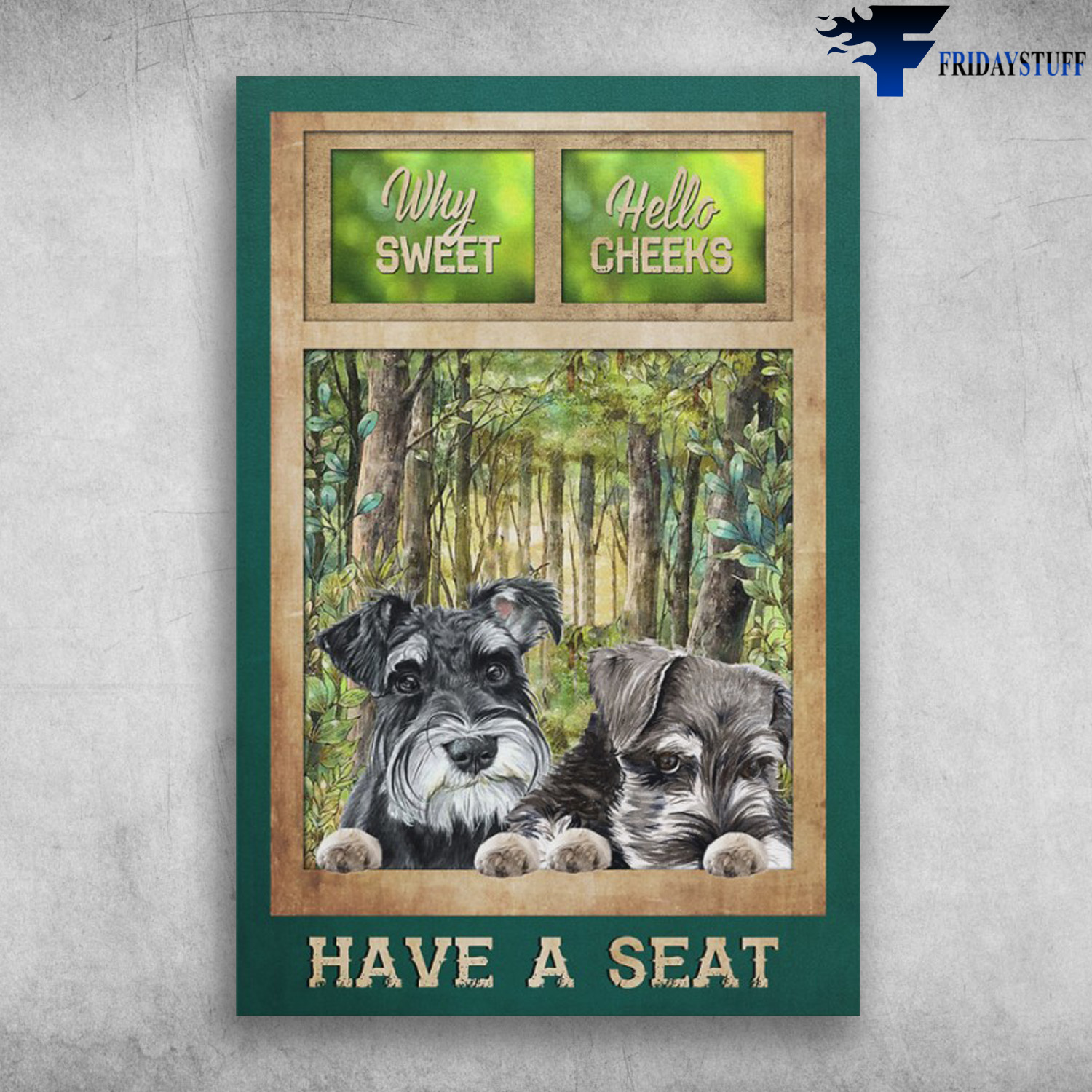 Schnauzer Dog - Why Sweet, Hello Cheeks, Have A Seat