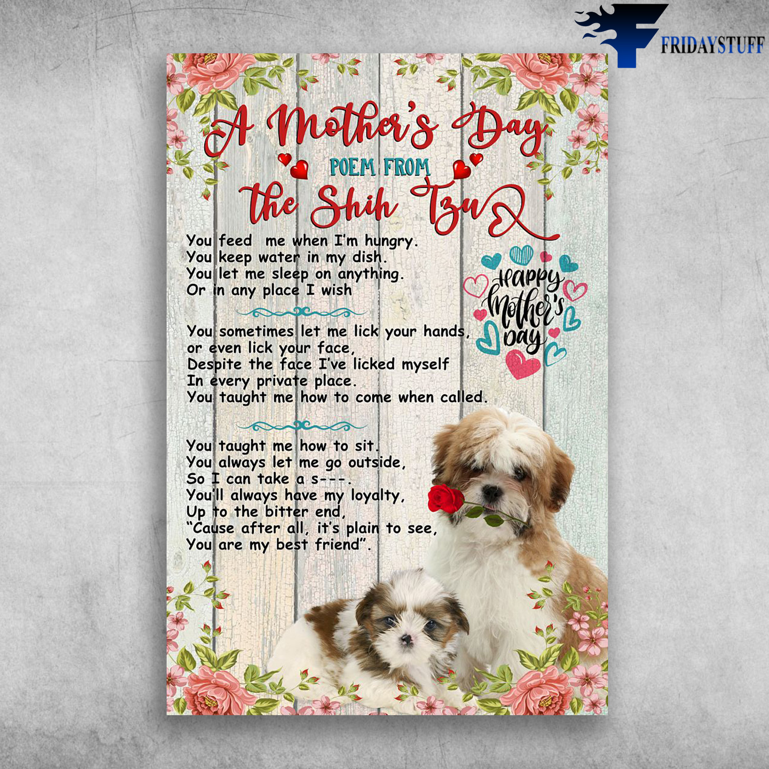 Shih Tzu Dog - A Mother's Day, Poem From The Shih Tzu, You Feed Me When I'm Hungry, You Keep Water In My Dish, You Let Me Sleep On Anything, Or In Any Place I Wish, You Sometimes Let Me Lick Your Hands Or Even Lick Your Face
