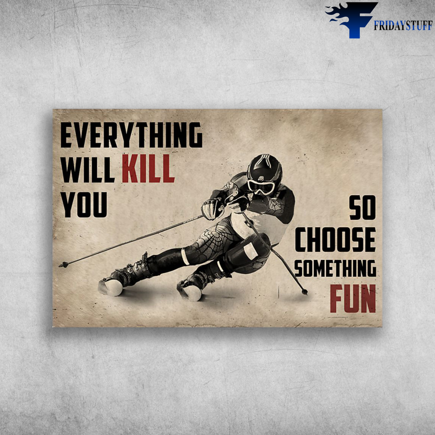 Skiing Grayscale - Everything Will Kill You, So Choose Something Fun