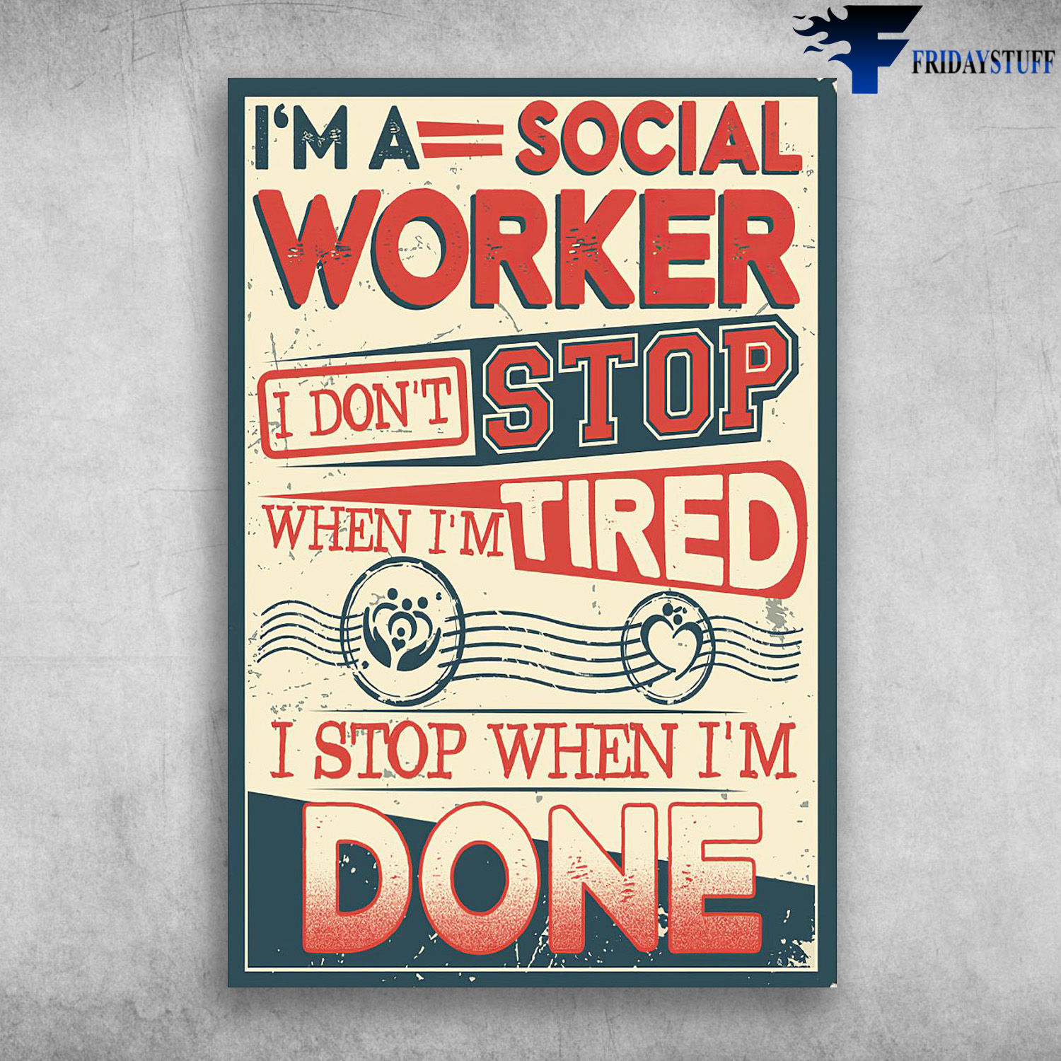Social Worker - I'm A Social Worker, I Don't Stop, When I'm Tired, I Stop When I'm Done