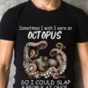 Sometimes I wish I were an Octopus so I could slap 8 people at onceSometimes I wish I were an Octopus so I could slap 8 people at once