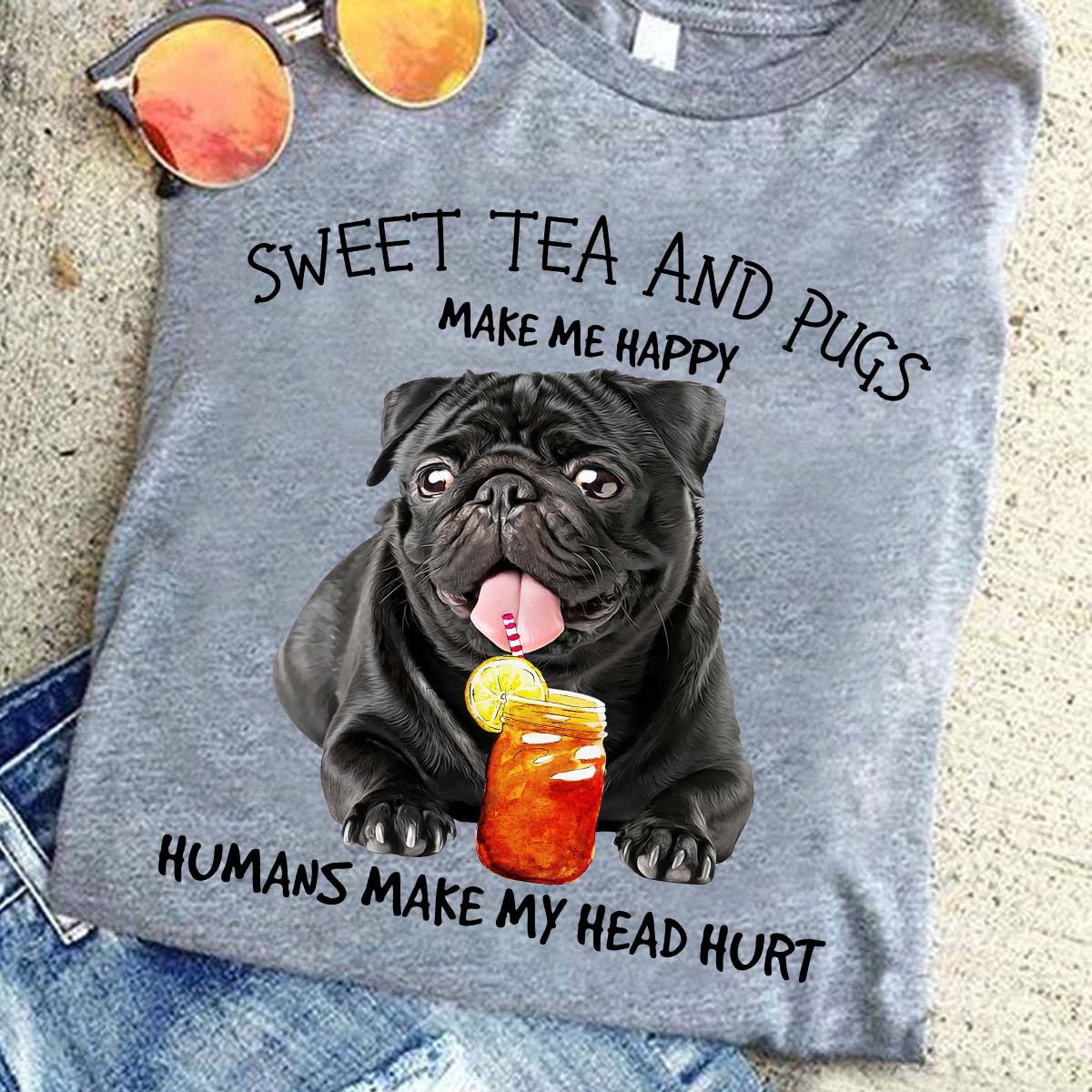 Sweet tea and pugs make me happy humans make my head hurt