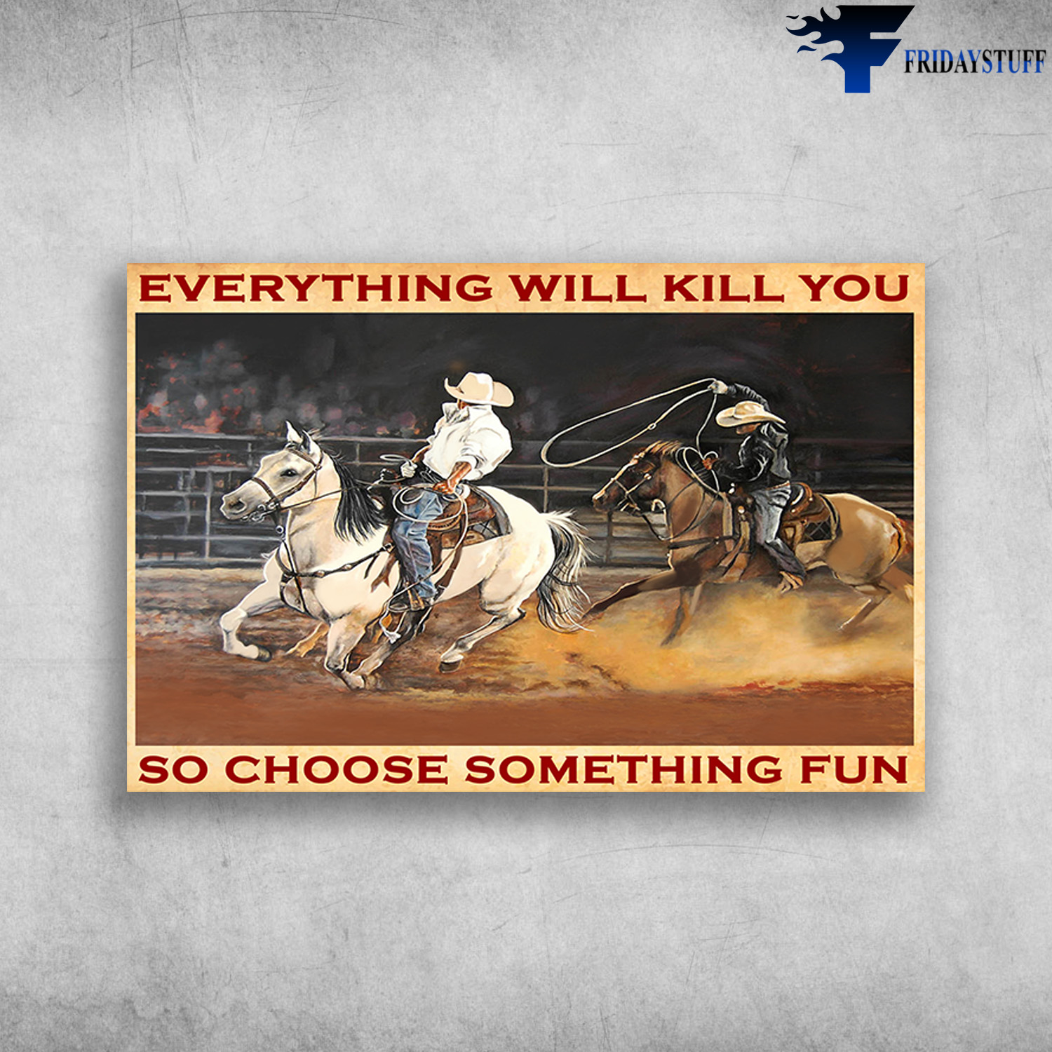Team Roping - Everything Will Kill You, So Choose Something Fun