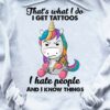 That's what I do I get tattoos I hate people and I know things - Unicorn tattoo