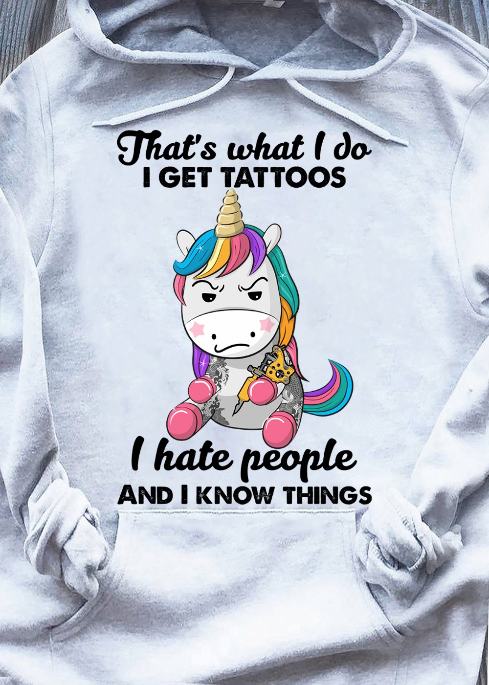 That's what I do I get tattoos I hate people and I know things - Unicorn tattoo