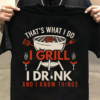 That's what I do I grill I drink and I know things - BBQ charcoal grill