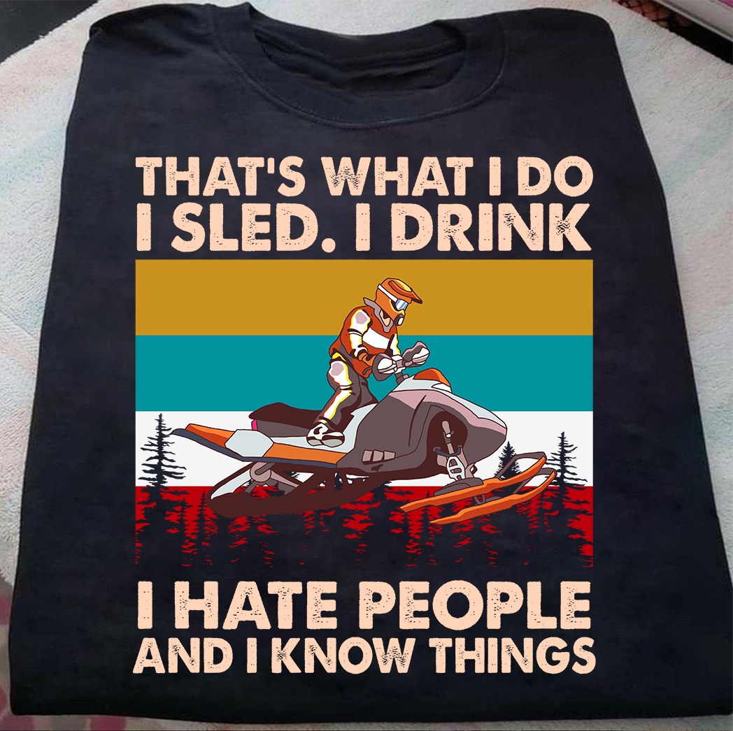 That's what I do I sled, I drink I hate people and I know things
