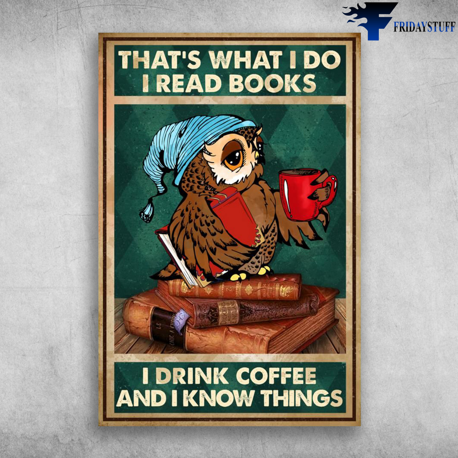 The Owl Reads Book And Drinks Coffee - That's What I Do, I Read Books, I Drink Coffee And I Know Things