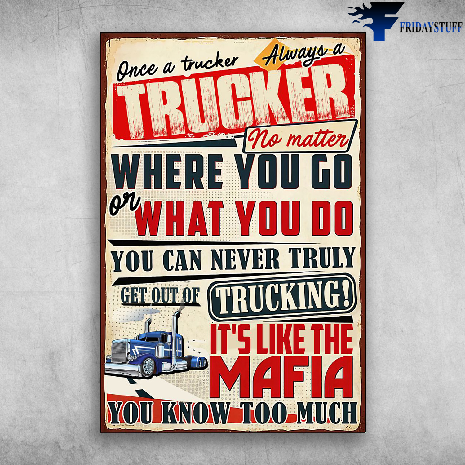 The Truck - Once A Trucker, Always A Trucker, No Matter Where You Go Or What You Do, You Can Never Truly, Get Old Of Trucking, It's Like The Mafia, You Know Too Much