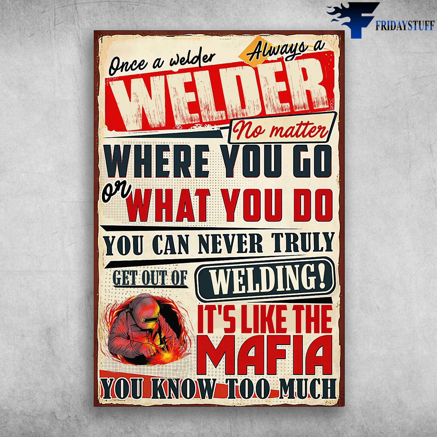 The Welder - Once A Welder, Always A Welder No Matter, Where You Go Or What You Do, You Can Never Truly, Get Out Of Welding, It's Like The Mafia, You Know Too Much