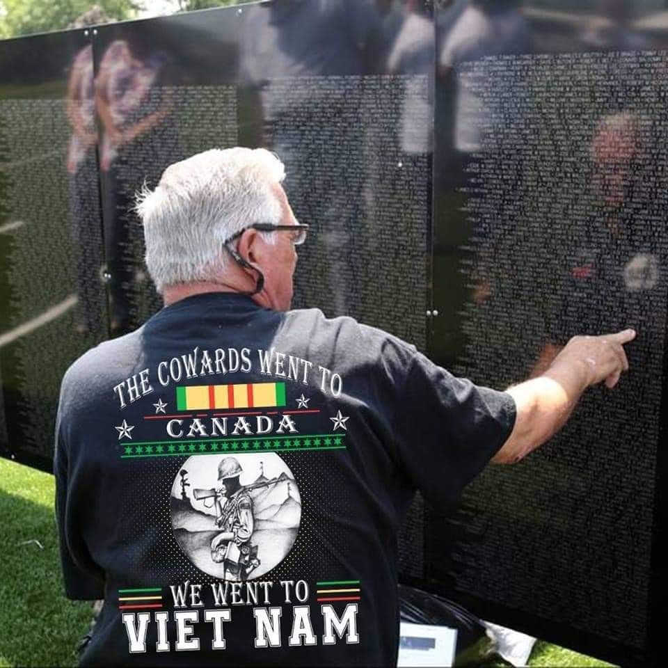The cowards went to Canada we went to Viet Nam