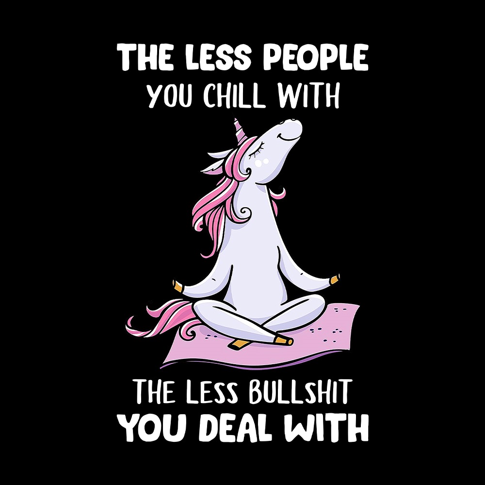The less people you chill with the less bullshit you deal with - unicorn