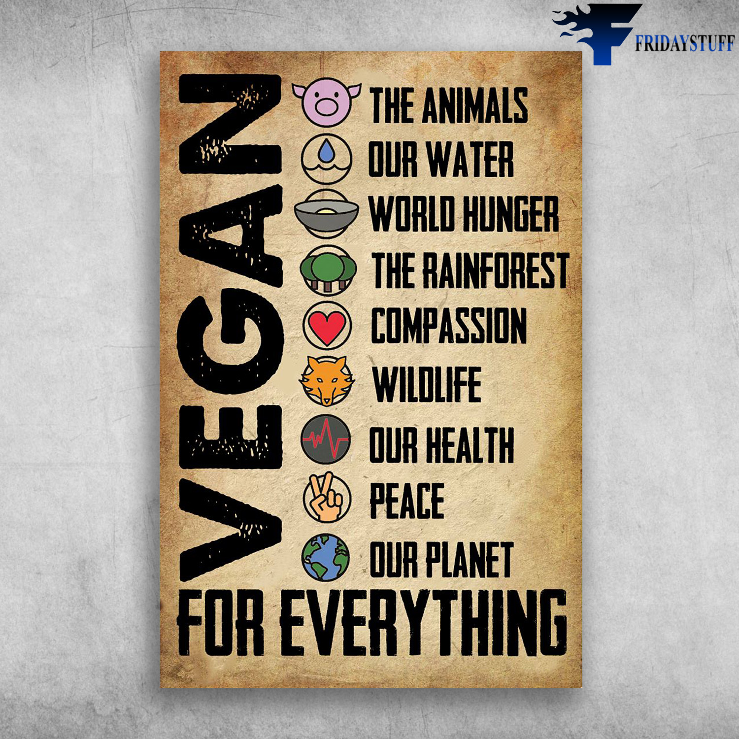 Vegan For Everything - The Animals, Dur Water, World Hunger, The Rainforest, Compassion, Wilolife, Dur Health, Peace, Out Planet